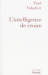 L'intelligence de croire : entretiens avec Marc Le Boucher - Paul Valadier