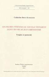 Les figures féminines du Nouveau Testament dans l'oeuvre de Jean Chrysostome : exégèse et pastorale - Catherine Broc-Schmezer