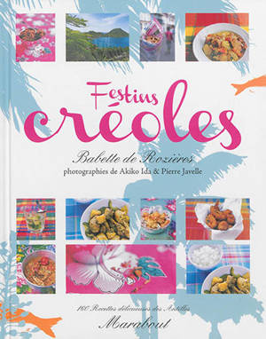 Festins créoles : 160 recettes délicieuses des Antilles - Babette de Rozières