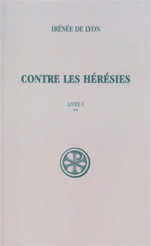 Contre les hérésies. Vol. 1-2. Livre I : texte et traduction - Irénée