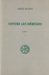 Contre les hérésies. Vol. 5-1. Livre V : introduction, notes justificatives et tables - Irénée