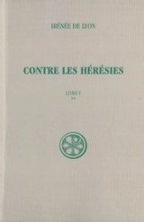 Contre les hérésies. Vol. 5-2. Livre V : texte et traduction - Irénée