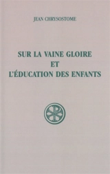 Sur la vaine gloire et l'éducation des enfants - Jean Chrysostome