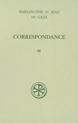 Correspondance. Vol. 3. Aux laïcs et aux évêques : lettres 617-848 - Barsanuphe