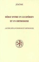 Débat entre un luciférien et un orthodoxe. Altercatio luciferiani et orthodoxi - Jérôme