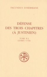 Défense des Trois chapitres (à Justinien). Vol. 2-2. Livres V-VII - Facundus