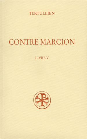 Contre Marcion. Vol. 5. Livre V - Tertullien