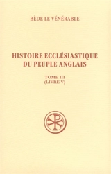 Histoire ecclésiastique du peuple anglais. Vol. 3. Livre V. Historia ecclesiastica gentis Anglorum. Vol. 3. Livre V - Bède le Vénérable