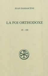 La foi orthodoxe. 45-100 - Jean Damascène