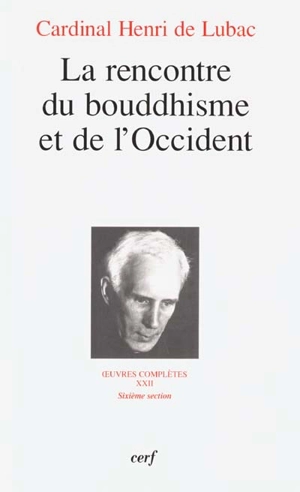 Oeuvres complètes. Vol. 22. La rencontre du bouddhisme et de l'Occident : sixième section, Bouddhisme - Henri de Lubac