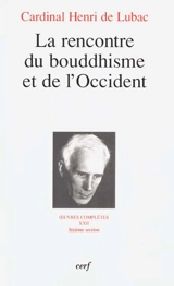 Oeuvres complètes. Vol. 22. La rencontre du bouddhisme et de l'Occident : sixième section, Bouddhisme - Henri de Lubac