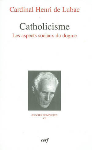 Oeuvres complètes. Vol. 7. Catholicisme : les aspects sociaux du dogme : troisième section, Eglise - Henri de Lubac