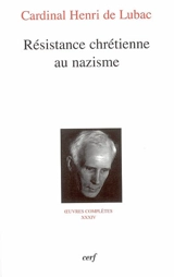 Oeuvres complètes. Vol. 34. Résistance chrétienne au nazisme - Henri de Lubac