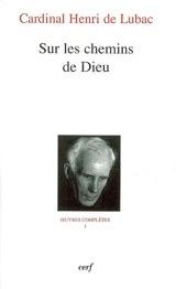 Oeuvres complètes. Vol. 1. Sur les chemins de Dieu : première section, L'homme devant Dieu - Henri de Lubac
