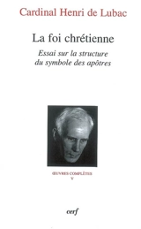 Oeuvres complètes. Vol. 5. La foi chrétienne : essai sur la structure du symbole des apôtres - Henri de Lubac