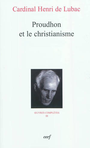 Oeuvres complètes. Vol. 3. Proudhon et le christianisme - Henri de Lubac