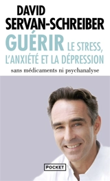 Guérir : le stress, l'anxiété et la dépression sans médicaments ni psychanalyse - David Servan-Schreiber