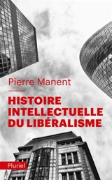 Histoire intellectuelle du libéralisme - Pierre Manent