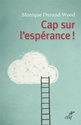 Cap sur l'espérance ! : à l'attention des mal-portants, et du monde solidaire - Monique Durand-Wood