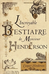 L'incroyable bestiaire de monsieur Henderson - Caspar Henderson