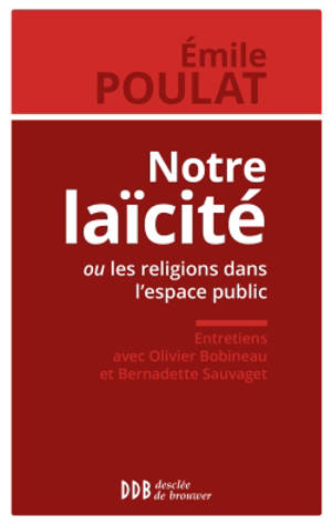 Notre laïcité ! ou Les religions dans l'espace public : entretiens avec Olivier Bobineau et Bernadette Sauvaget - Émile Poulat