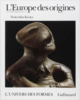 L'Europe des origines : la protohistoire : 6000-500 avant J.-C. - Venceslas Kruta
