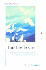 Toucher le ciel : itinéraire spirituel avec Thérèse d'Avila à travers le Livre des demeures - Antonio Mas Arrondo
