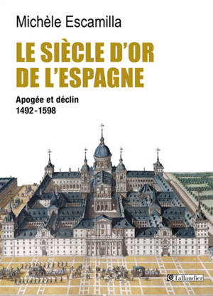 Le siècle d'or de l'Espagne : apogée et déclin, 1492-1598 - Michèle Escamilla