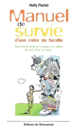 Manuel de survie d'une mère de famille ou Comment tenir sa maison en ordre et son âme en paix - Holly Pierlot