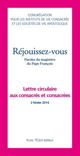 Réjouissez-vous : paroles du magistère du pape François : lettre circulaire aux consacrés et consacrées, 2 février 2014 - Eglise catholique. Congrégation pour les instituts de vie consacrée et les sociétés de vie apostolique