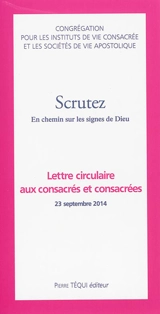 Scrutez : en chemin sur les signes de Dieu : lettre circulaire aux consacrés et consacrées, 23 septembre 2014. La lettre apostolique du pape François à tous les consacrés, 21 novembre 2014 - Eglise catholique. Congrégation pour les instituts de vie consacrée et les sociétés de vie apostolique