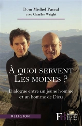 A quoi servent les moines ? : dialogue entre un jeune homme et un homme de Dieu - Pascal, Michel