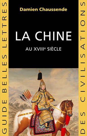 La Chine au XVIIIe siècle : l'apogée de l'empire sino-mandchou des Qing - Damien Chaussende
