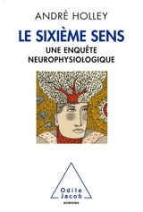 Le sixième sens : une enquête neurophysiologique - André Holley