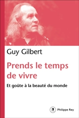 Prends le temps de vivre : et goûte à la beauté du monde - Guy Gilbert