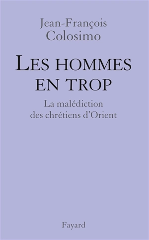 Théologie et politique. Vol. 4. Les hommes en trop : la malédiction des chrétiens d'Orient - Jean-François Colosimo