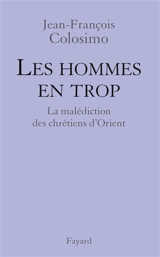 Théologie et politique. Vol. 4. Les hommes en trop : la malédiction des chrétiens d'Orient - Jean-François Colosimo