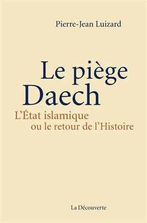 Le piège Daech : l'Etat islamique ou Le retour de l'histoire - Pierre-Jean Luizard