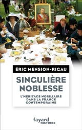 Singulière noblesse : l'héritage nobiliaire dans la France contemporaine - Eric Mension-Rigau