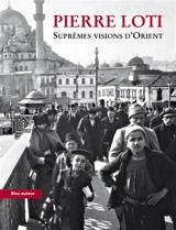 Suprêmes visions d'Orient - Pierre Loti
