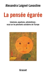 La pensée égarée : islamisme, populisme, antisémitisme : essai sur les penchants suicidaires de l'Europe - Alexandra Laignel-Lavastine