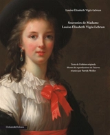 Souvenirs de Madame Louise-Elisabeth Vigée-Lebrun : texte de l'édition originale illustré de reproductions de l'oeuvre - Louise-Elisabeth Vigée Le Brun
