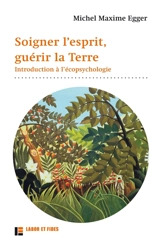 Soigner l'esprit, guérir la Terre : introduction à l'écopsychologie - Michel Maxime Egger