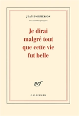 Je dirai malgré tout que cette vie fut belle - Jean d' Ormesson