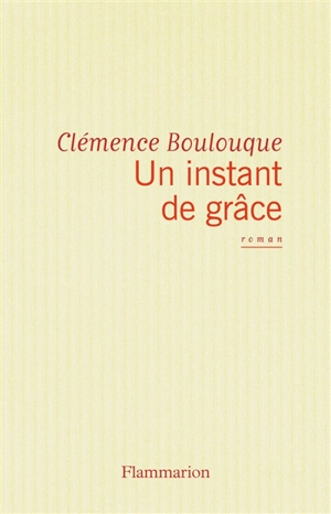 Un instant de grâce - Clémence Boulouque