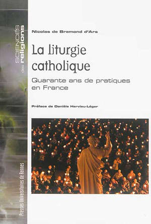 La liturgie catholique : quarante ans de pratiques en France - Nicolas de Bremond d'Ars