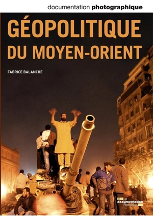Documentation photographique (La), n° 8102. Géopolitique du Moyen-Orient - Fabrice Balanche