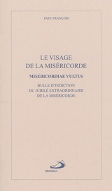 Le visage de la miséricorde : bulle d'indiction du jubilé extraordinaire de la miséricorde. Misericordiae vultus - François