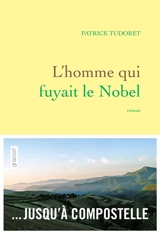 L'homme qui fuyait le Nobel - Patrick Tudoret
