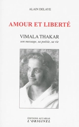 Amour et liberté : Vimala Thakar : son message, sa poésie, sa vie - Alain Delaye